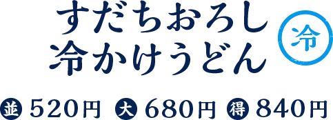 すだちおろし冷かけうどん / 冷 / 並520円 大680円 得840円