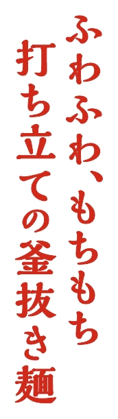 ふわふわ、もちもちの釜抜き麺