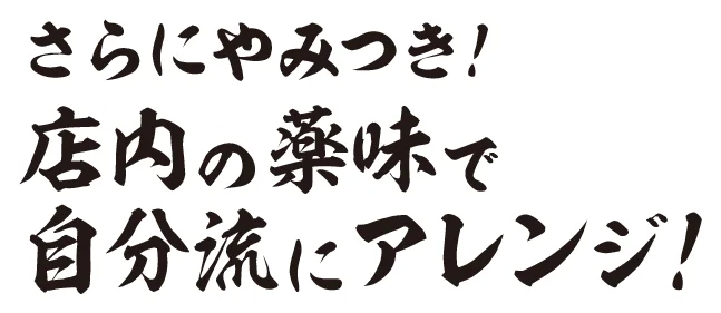 さらにやみつき！店内の薬味で自分流にアレンジ！