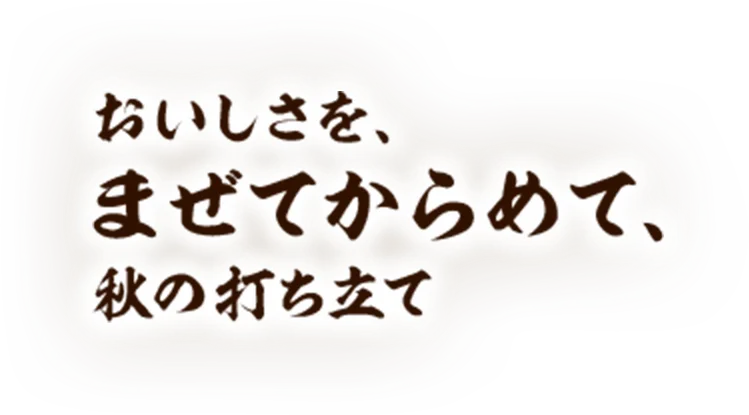 おいしさを、まぜてからめて、秋の打ち立て