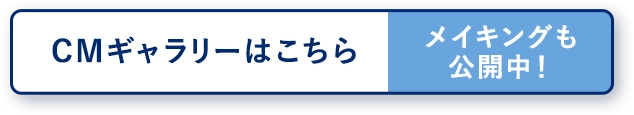 CMギャラリーはこちら メイキングも公開中