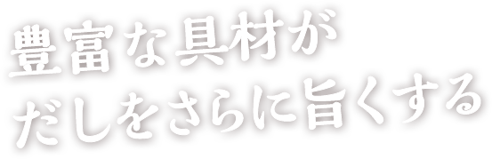 豊富な具材がだしをさらに旨くする