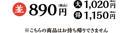 並890円（税込）大1,020円（税込）得1,150円（税込） ※こちらの商品はお持ち帰りできません