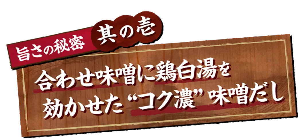 旨さの秘密其の壱 合わせ味噌に鶏白湯を効かせた＂コク濃＂味噌だし