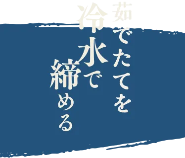 茹でたてを冷水で洗って締める