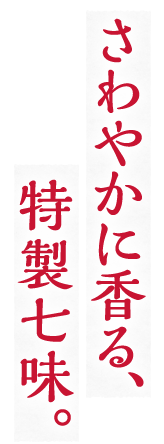 さわやかに香る、特製七味。