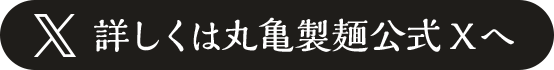 詳しくは丸亀製麺公式Xへ