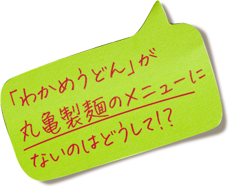 「わかめうどん」が丸亀製麺のメニューにないのはどうして!? !?
