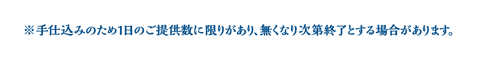 ※手仕込みのため1日のご提供数に限りがあり､無くなり次第終了とする場合があります｡