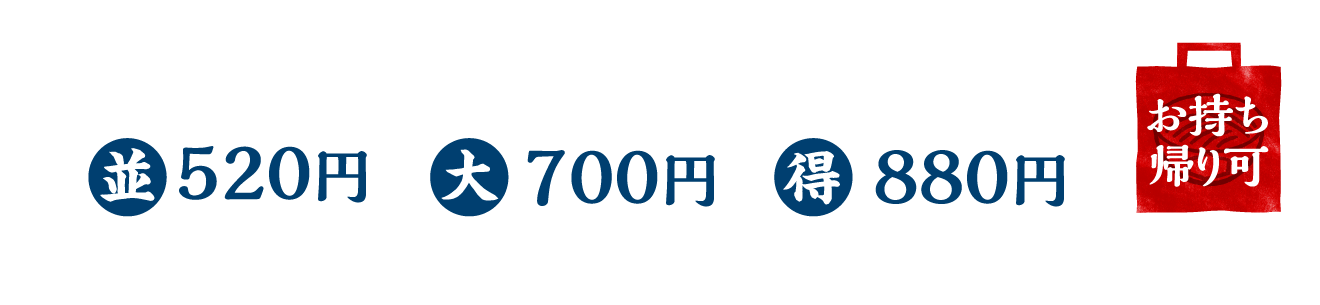 並520円 / 大700円 / 得880円 / お持ち帰り可