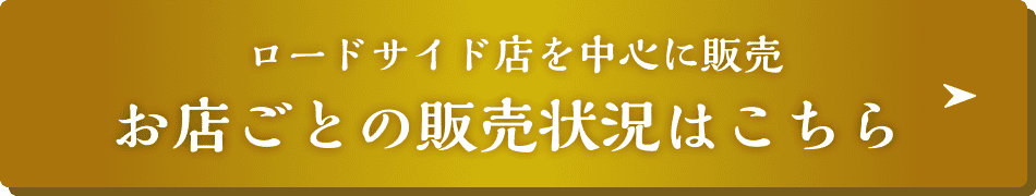 ロードサイド店を中心に販売 お店ごとの販売状況はこちら