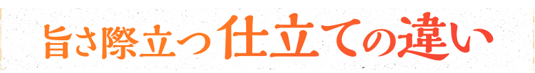 旨さ際立つ仕立ての違い