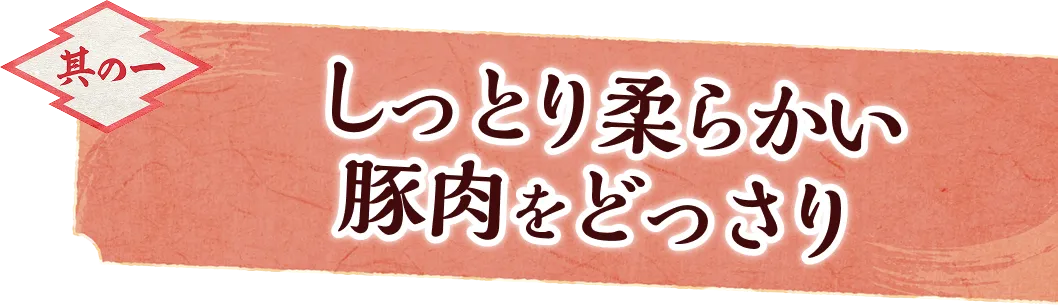 其の一、しっとり柔らかい豚肉をどっさり