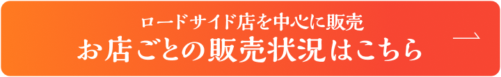 ロードサイド店を中心に販売お店ごとの販売状況はこちら