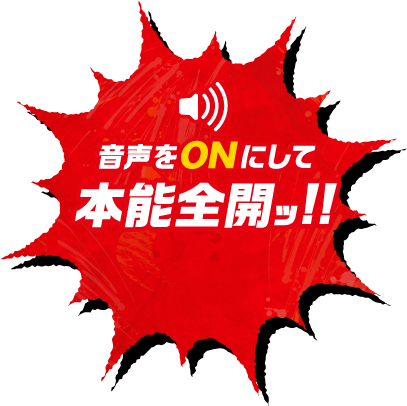 音声をONにして本能全開ッ!!