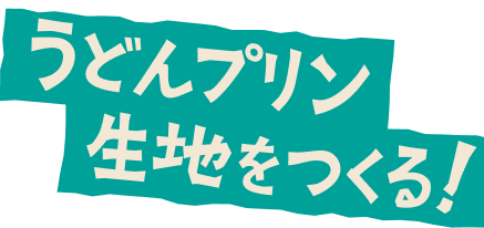 うどんプリン生地をつくる！