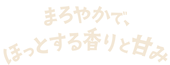 まろやかで、ほっとする香りと甘み