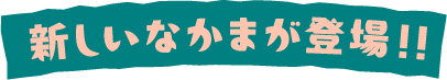 新しいなかまが登場！！