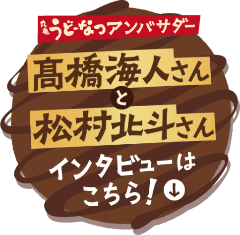 丸亀うどーなつアンバサダー 髙橋海人さんと松村北斗さん インタビューはこちら!