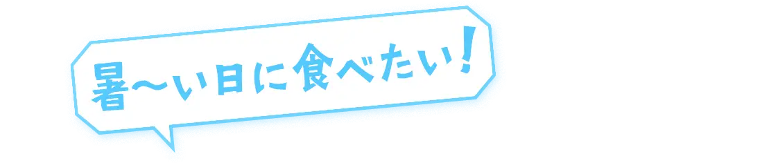 暑〜い日に食べたい！