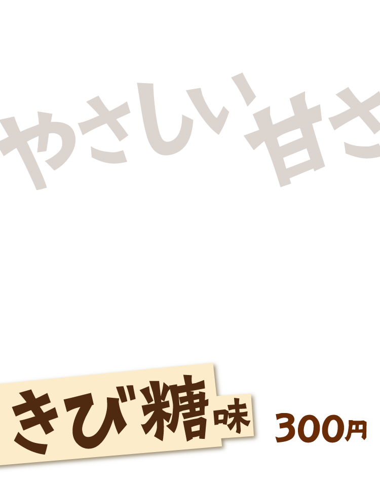 やさしい甘さ きび糖味 300円