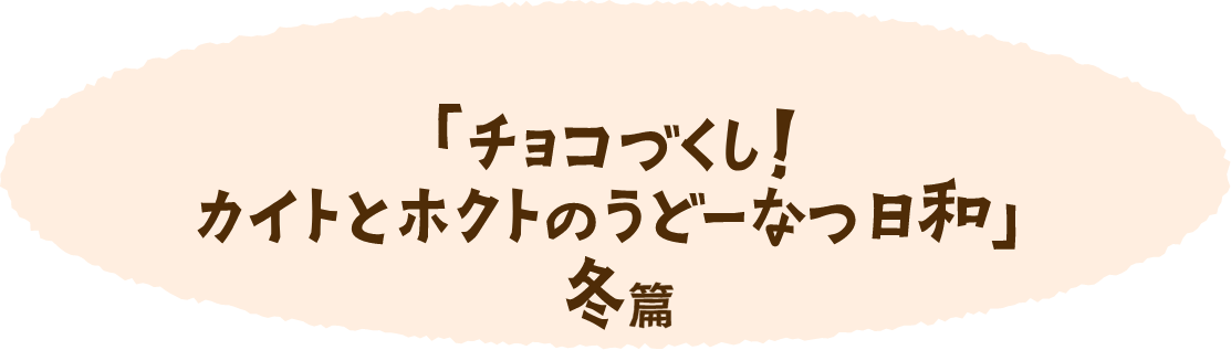 丸亀製麺「チョコづくし！カイトとホクトのうどーなつ日和」冬篇