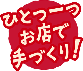 ひとつ一つお店で手づくり!