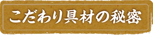 こだわり具材の秘密