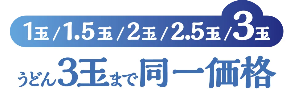 1玉 / 1.5玉 / 2玉 / 2.5玉 / 3玉うどん 3玉 まで 同一価格