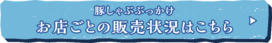 豚しゃぶぶっかけ お店ごとの販売状況はこちら