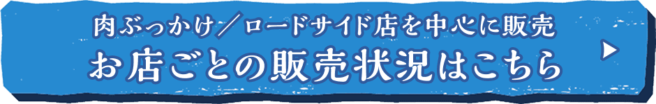 肉ぶっかけ／ロードサイド店を中心に販売 お店ごとの販売状況はこちら