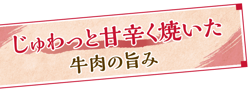 じゅわっと甘辛く焼いた牛肉の旨み
