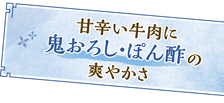 甘辛い牛肉に鬼おろし・ぽん酢の爽やかさ