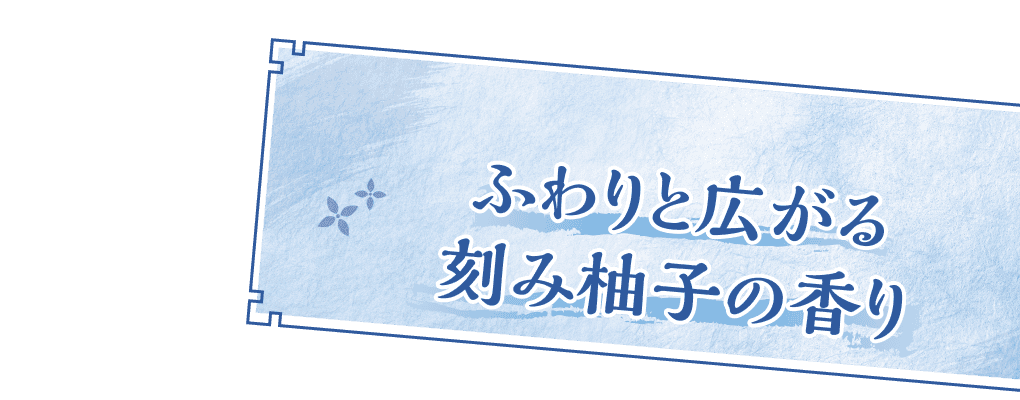 ふわりと広がる刻み柚子の香り