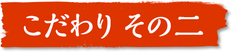こだわり その二