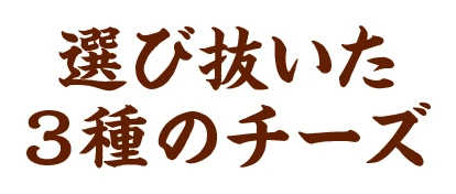 選び抜いた3種のチーズ