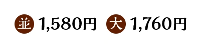 並 1,580円 / 大 1,760円