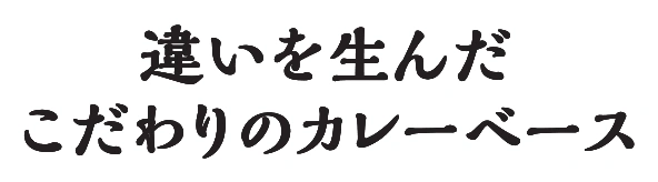 違いを生んだこだわりのカレーベース