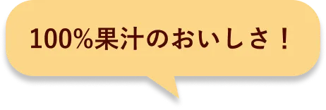 100%果汁のおいしさ！