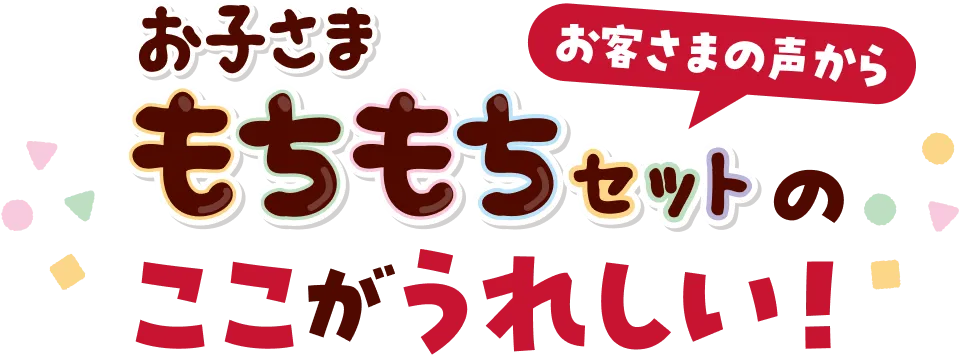 お子さまもちもちセットのここがうれしい！ お客様の声から