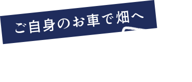 ご自身のお車で畑へ